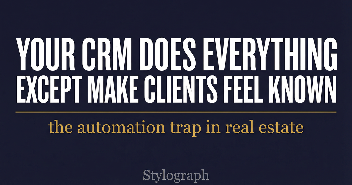 Your CRM Does Everything Except Make Clients Feel Known. The Automation Trap in Real Estate.